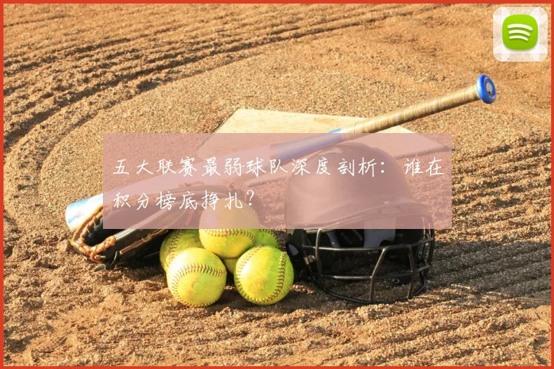 五大联赛最弱球队深度剖析:谁在积分榜底挣扎?